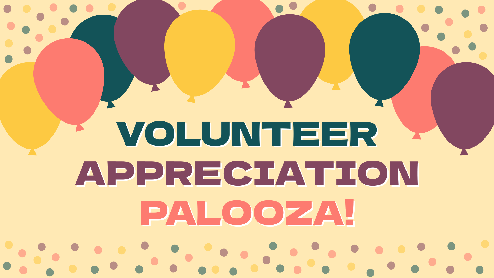 Colorful banner for a celebration event. The top is lined with festive balloons in mustard yellow, coral pink, plum purple, and teal green. The background is pale yellow with scattered multicolor confetti dots. Bold text in the center reads: “VOLUNTEER” in dark teal, “APPRECIATION” in plum purple, and “PALOOZA!” in coral pink with white shadowing, creating a cheerful and energetic vibe.