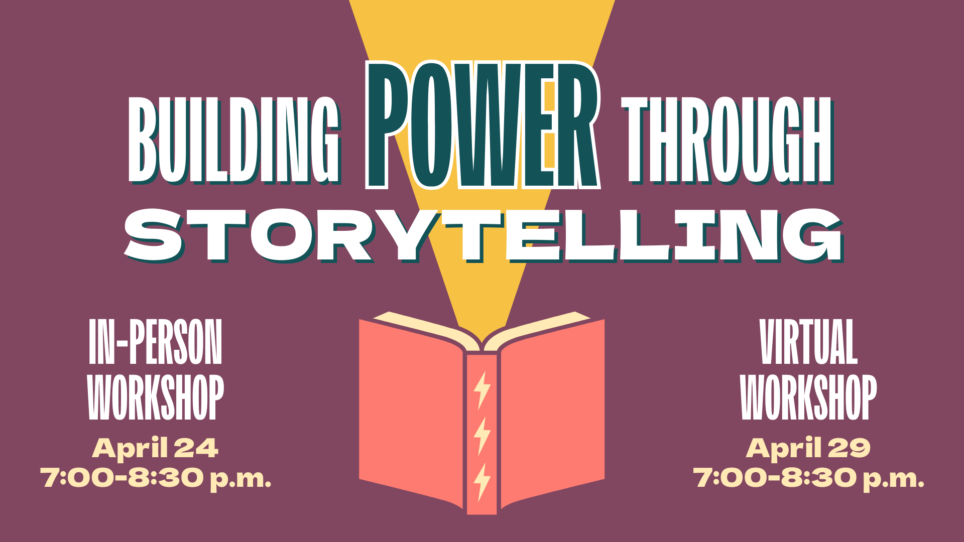 Header image for “Building Power Through Storytelling.” The phrase appears above an open book with yellow light shining upward from its pages. The book is coral with lightning bolts on the spine. Two workshops are listed: In-person on April 24, 7:00–8:30 p.m., and Virtual on April 29, 7:00–8:30 p.m. Background is maroon with bold, retro-style typography in cream, teal, and coral.