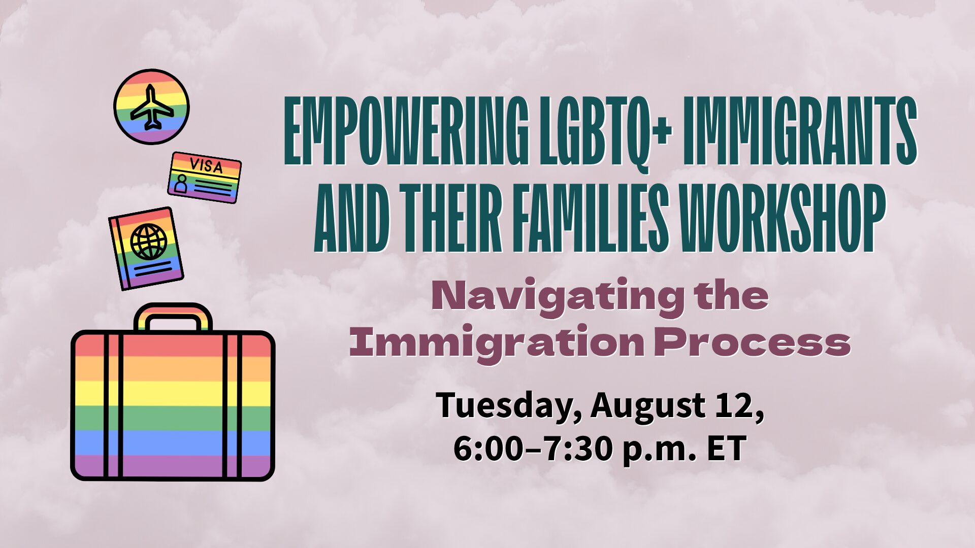 Graphic for an LGBTQ+ immigration workshop. Title reads “Empowering LGBTQ+ Immigrants and Their Families Workshop.” Subtitle: “Navigating the Immigration Process.” The event is scheduled for Tuesday, August 12, 6:00–7:30 p.m. ET. Background features soft clouds and rainbow-themed travel icons, including a suitcase, passport, visa, and airplane.
