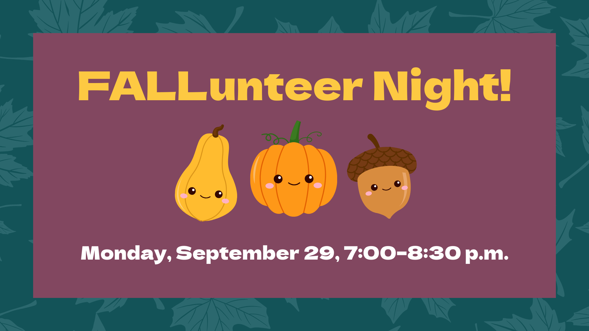A purple rectangle appears with a teal border with autumn leaves. Bold yellow text says "FALLunteer Night." Beneath it are a cute gourd, pumpkin, an acorn with eyes. White text reads, "Monday, September 29, 7:00–8:30 p.m."