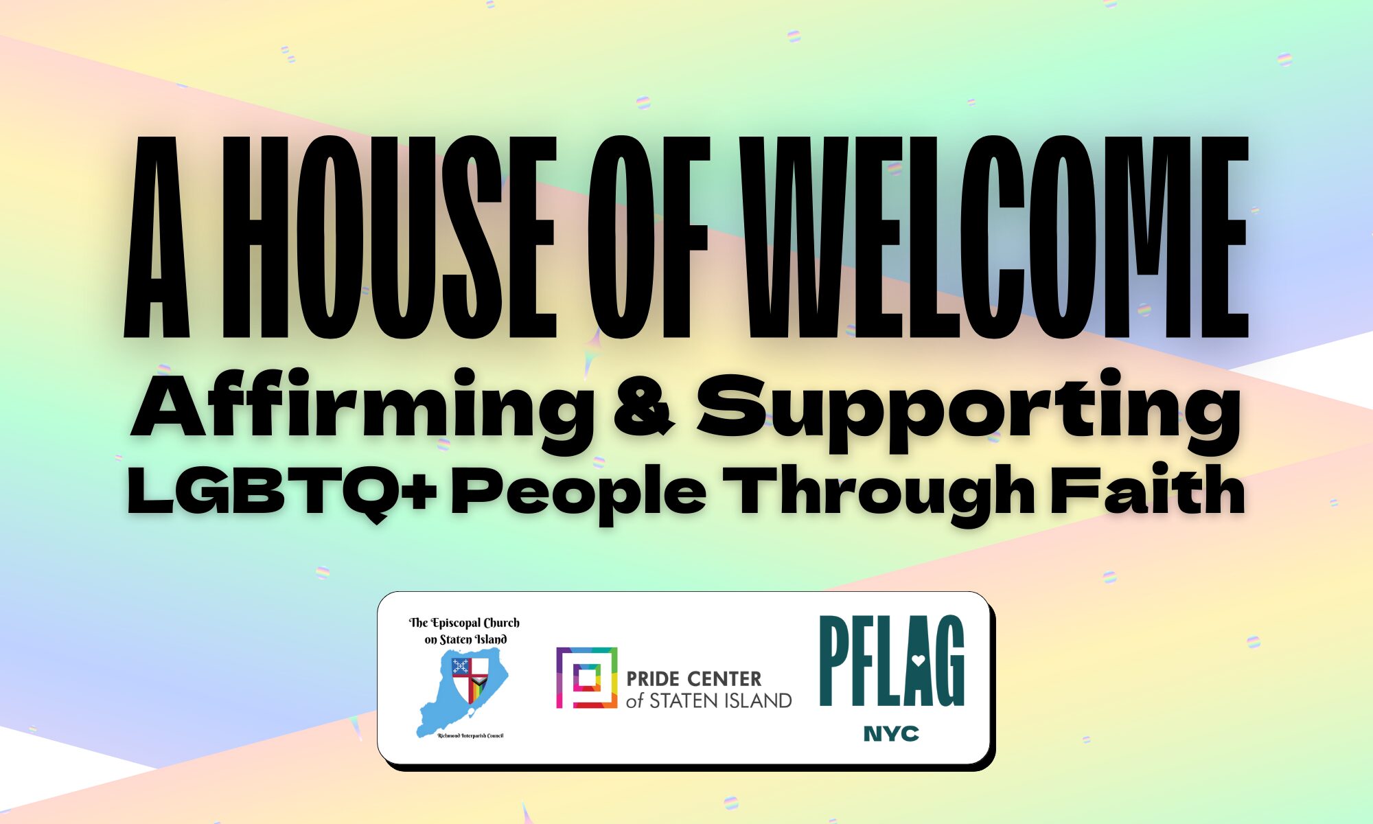 Event promo image with pastel rainbow background. Large text reads “A House of Welcome: Affirming & Supporting LGBTQ+ People Through Faith.” Along the bottom are logos for The Episcopal Church on Staten Island, Pride Center of Staten Island, and PFLAG NYC.