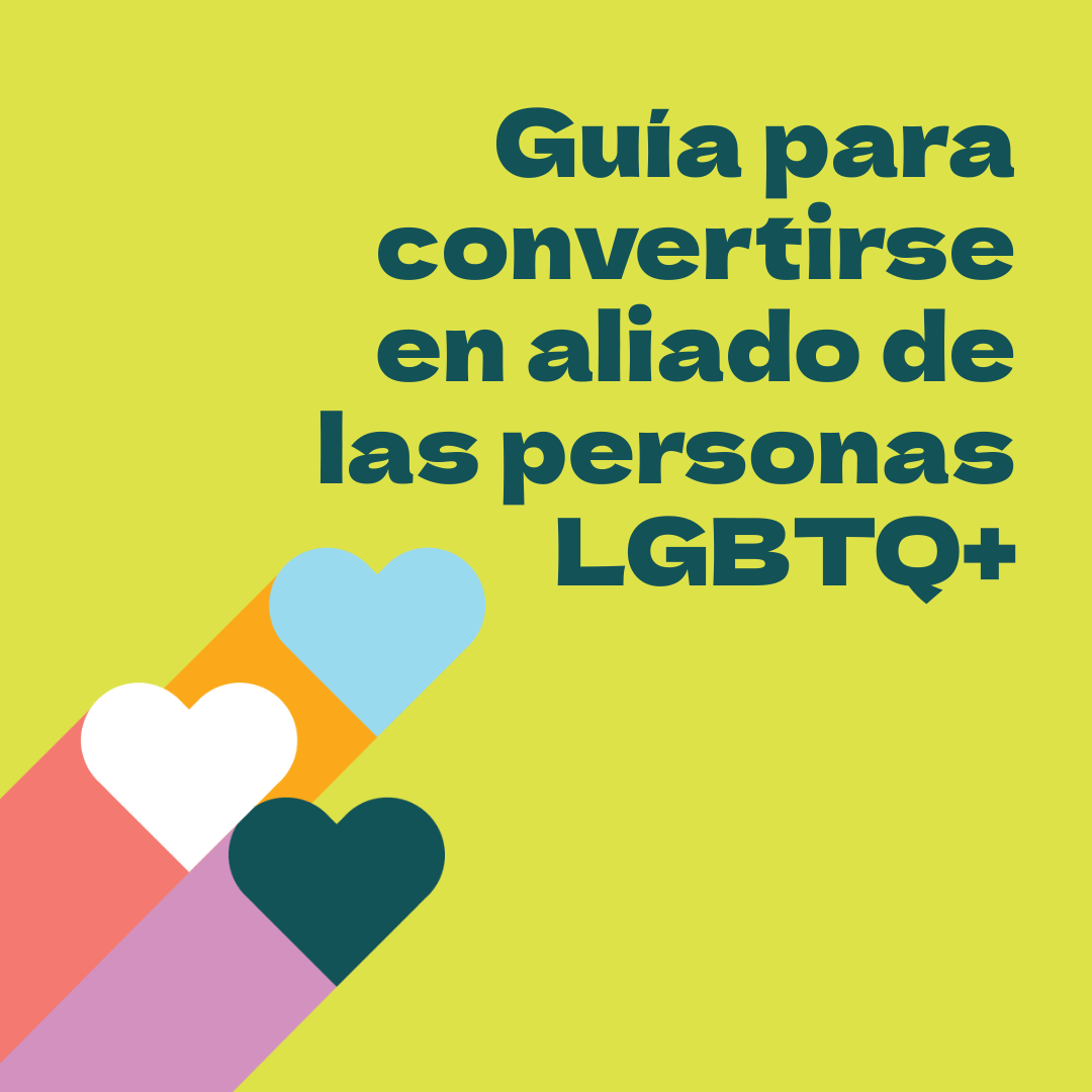 On a lime green background featuring three brightly colored shooting hearts in the bottom left corner, teal text reads, "Guía para convertirse en aliado de las personas LGBTQ+"
