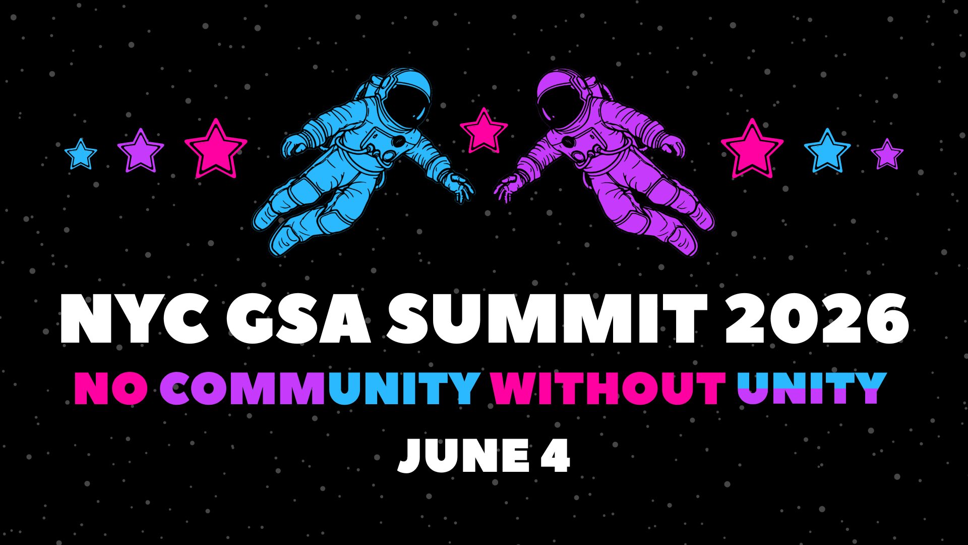 On a black background featuring a scattering of stars, a teal astronaut and a purple astronaut reach out their hands for one another. They are bordered by pink, purple, and teal stars. Beneath the astronauts, text reads, "NYC GSA Summit 2026: No Community Without Unity" with a date of June 4.