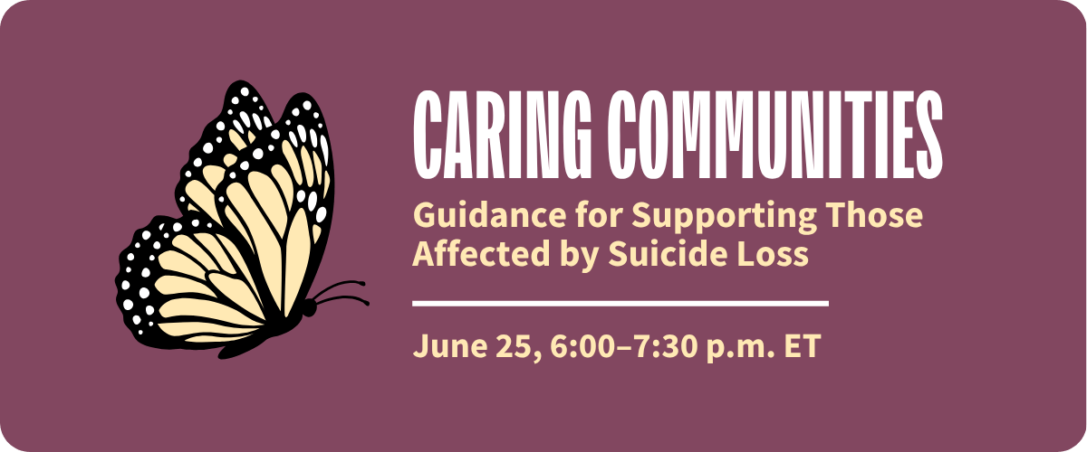 On a plum background, a graphic of a pale yellow monarch butterfly. To the right of the graphic, bold white and pale yellow text reads, "Caring Communities: Guidance for Supporting Those Affected by Suicide Loss. June 25, 6:00–7:30 p.m. ET.”