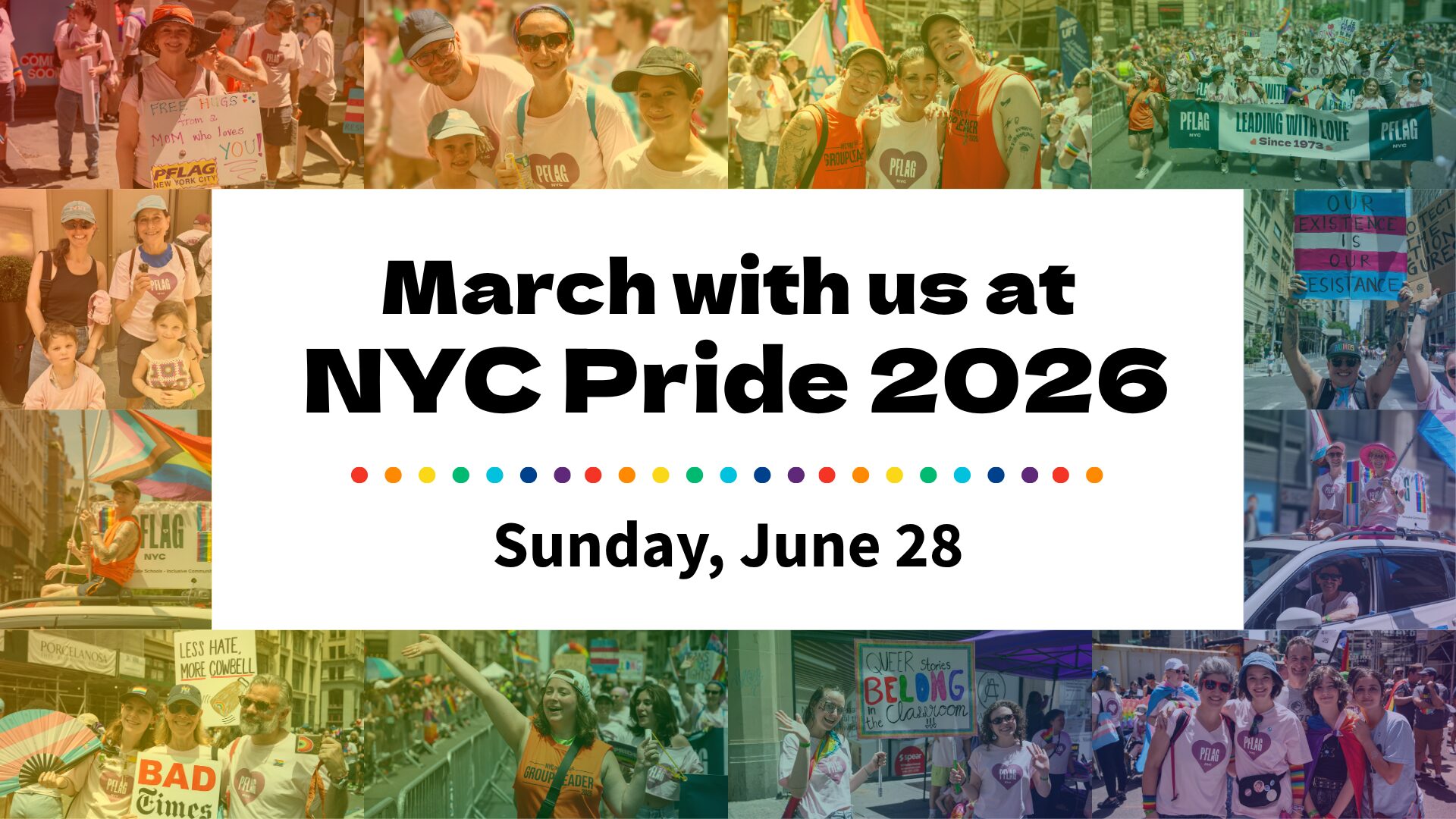 A rainbow-filtered collage of photos of PFLAG NYC community members at NYC Pride 2025 surrounds a white text box. Text reads, “March with us at NYC Pride 2026 - Sunday, June 28.”